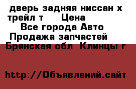 дверь задняя ниссан х трейл т31 › Цена ­ 11 000 - Все города Авто » Продажа запчастей   . Брянская обл.,Клинцы г.
